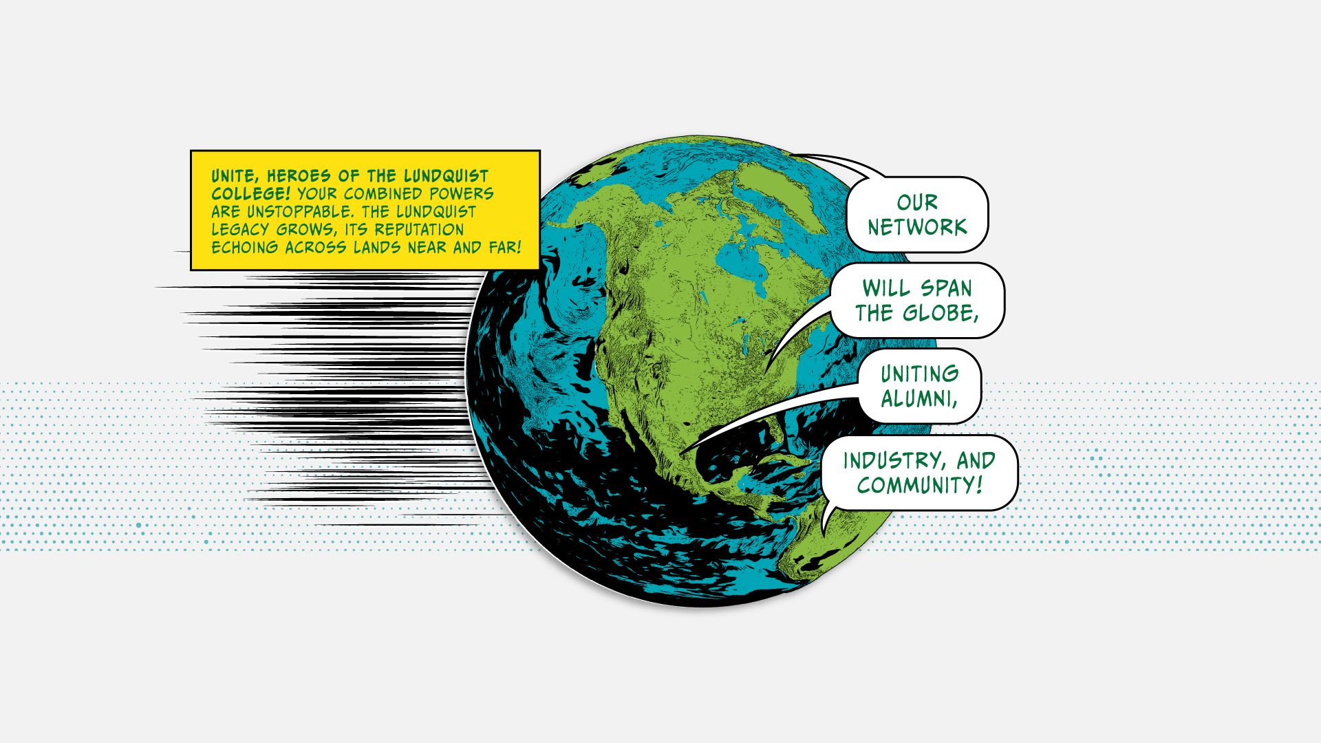 A comic book-style illustration of a globe and the words Unite, heroes of Lundquist College—your combined powers are unstoppable; the Lundquist legacy grows, its reputation echoing across lands near and far